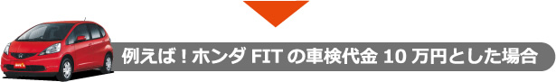 例えば!ホンダFITの車検代金10万円とした場合