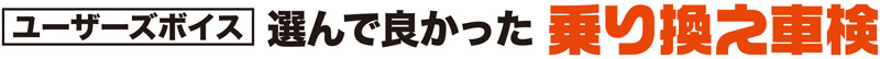 ユーザーズボイス　選んでよかった乗り換え車検